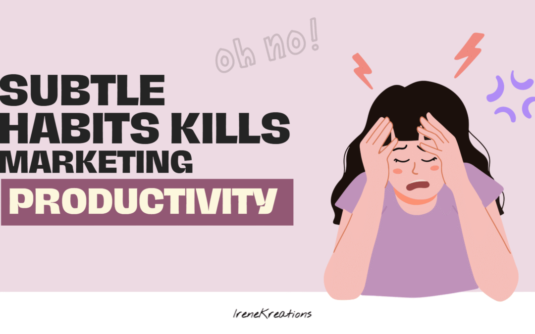 Subtle Habits That Are Killing Your Marketing Productivity